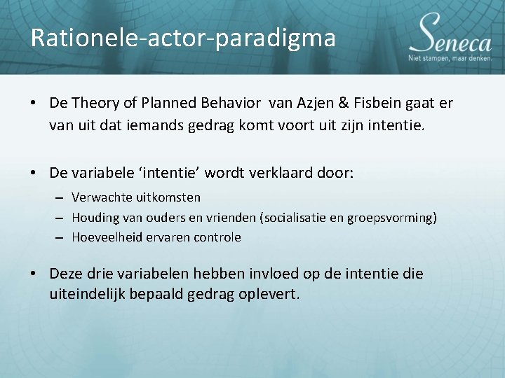 Rationele-actor-paradigma • De Theory of Planned Behavior van Azjen & Fisbein gaat er van Rationele-actor-paradigma • De Theory of Planned Behavior van Azjen & Fisbein gaat er van