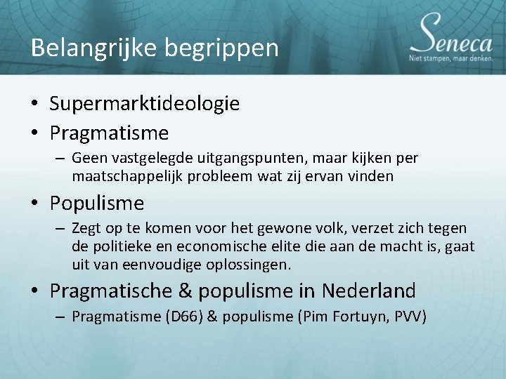 Belangrijke begrippen • Supermarktideologie • Pragmatisme – Geen vastgelegde uitgangspunten, maar kijken per maatschappelijk