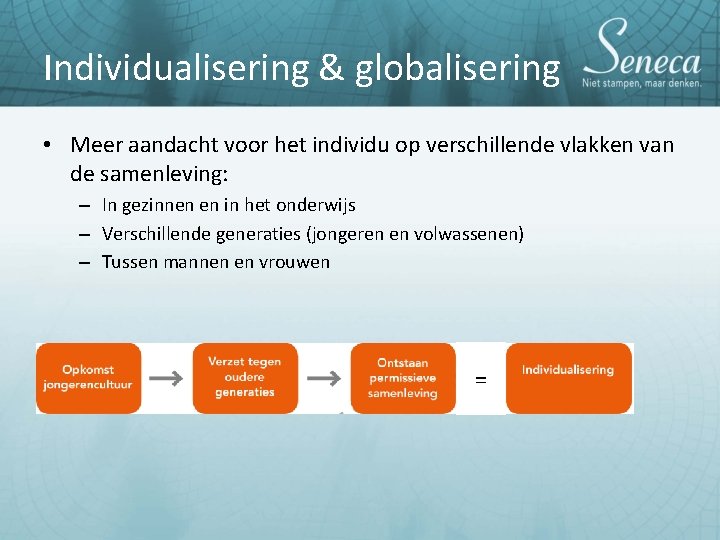 Individualisering & globalisering • Meer aandacht voor het individu op verschillende vlakken van de