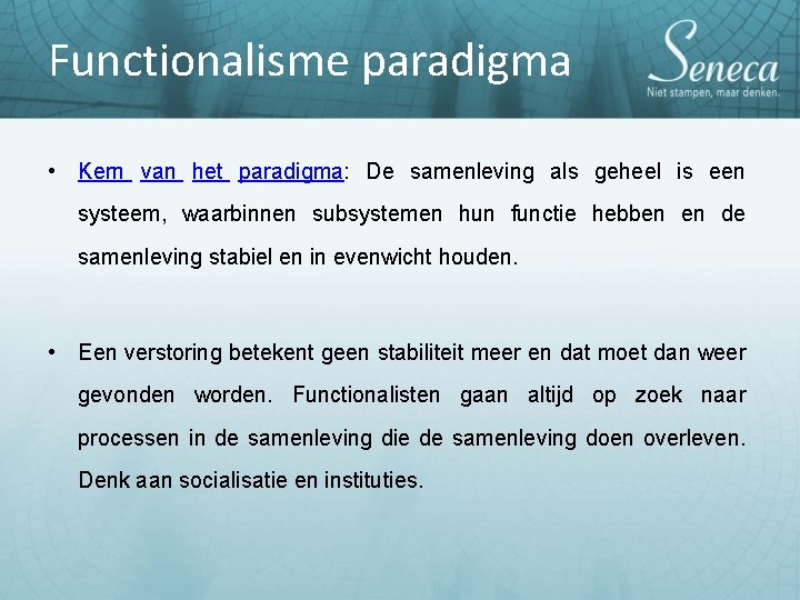Functionalisme paradigma • Kern van het paradigma: De samenleving als geheel is een systeem,