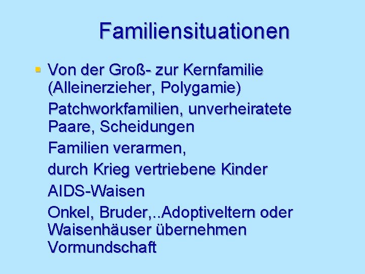 Familiensituationen § Von der Groß- zur Kernfamilie (Alleinerzieher, Polygamie) Patchworkfamilien, unverheiratete Paare, Scheidungen Familien