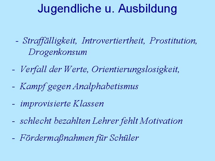 Jugendliche u. Ausbildung - Straffälligkeit, Introvertiertheit, Prostitution, Drogenkonsum - Verfall der Werte, Orientierungslosigkeit, -