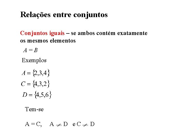 Relações entre conjuntos Conjuntos iguais – se ambos contém exatamente os mesmos elementos A=B
