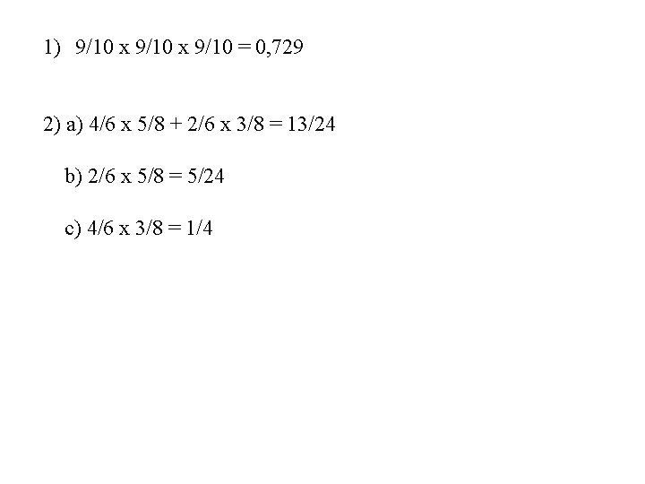 1) 9/10 x 9/10 = 0, 729 2) a) 4/6 x 5/8 + 2/6