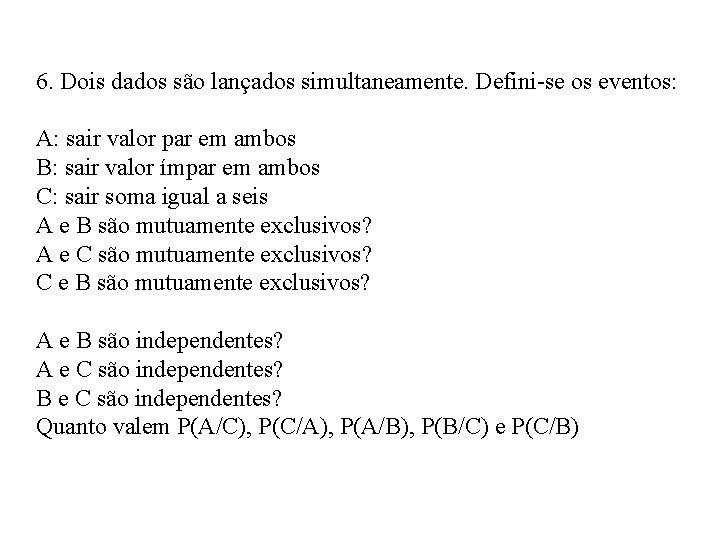 6. Dois dados são lançados simultaneamente. Defini-se os eventos: A: sair valor par em