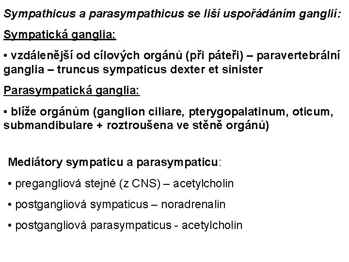 Sympathicus a parasympathicus se liší uspořádáním ganglií: Sympatická ganglia: • vzdálenější od cílových orgánů