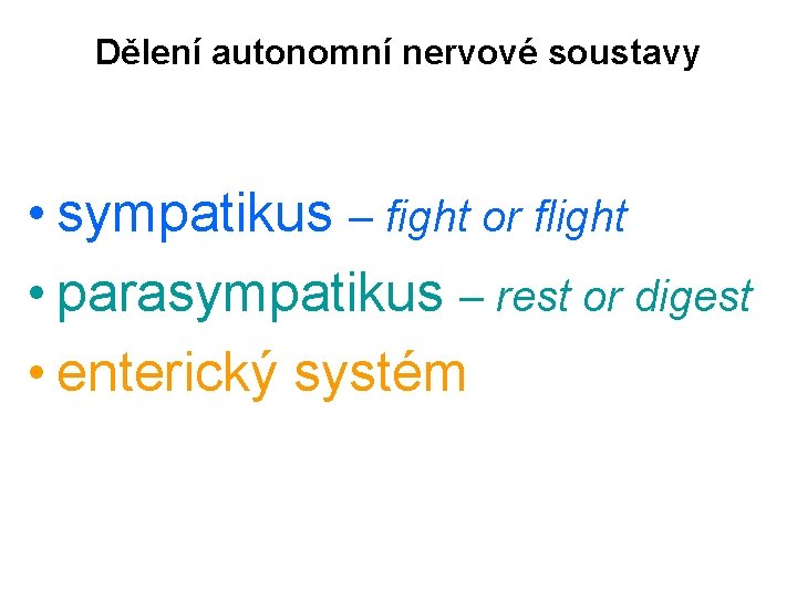 Dělení autonomní nervové soustavy • sympatikus – fight or flight • parasympatikus – rest