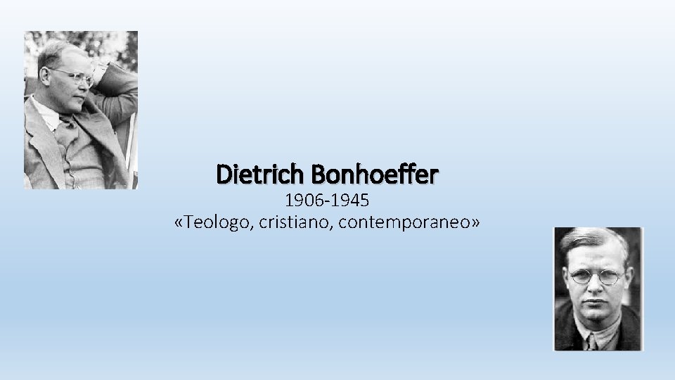 Dietrich Bonhoeffer 1906 -1945 «Teologo, cristiano, contemporaneo» 