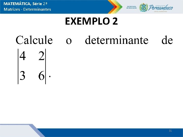 MATEMÁTICA, Série 2ª Matrizes - Determinantes EXEMPLO 2 31 