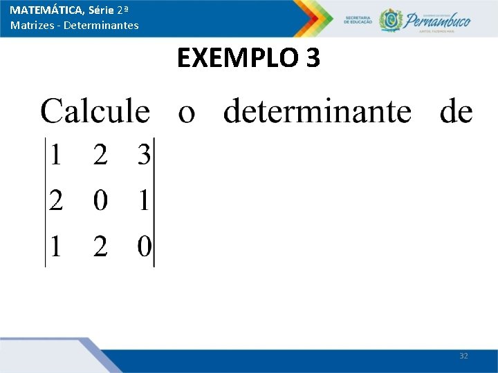 MATEMÁTICA, Série 2ª Matrizes - Determinantes EXEMPLO 3 32 