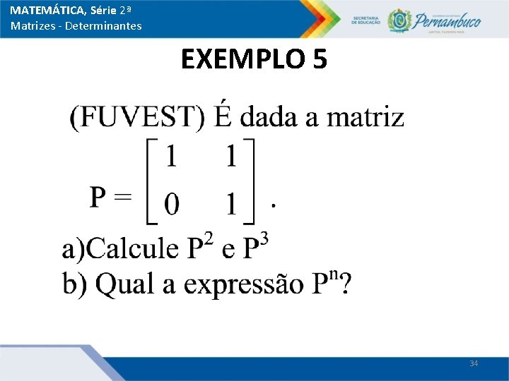 MATEMÁTICA, Série 2ª Matrizes - Determinantes EXEMPLO 5 34 