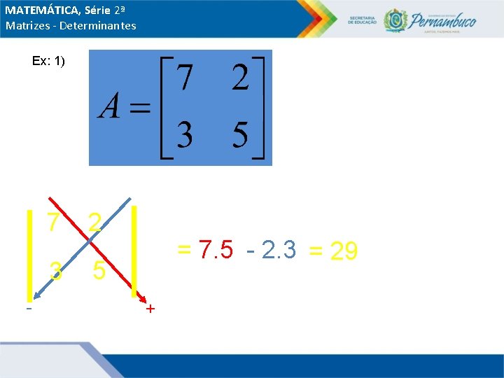 MATEMÁTICA, Série 2ª Matrizes - Determinantes Ex: 1) - 7 2 3 5 =