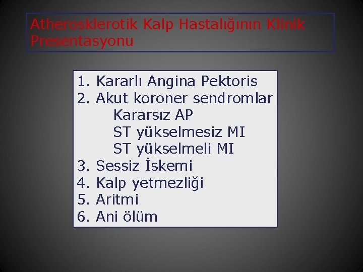 Atherosklerotik Kalp Hastalığının Klinik Presentasyonu 1. Kararlı Angina Pektoris 2. Akut koroner sendromlar Kararsız