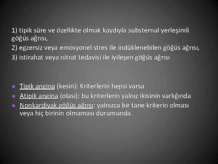 1) tipik süre ve özellikte olmak kaydıyla substernal yerleşimli göğüs ağrısı, 2) egzersiz veya