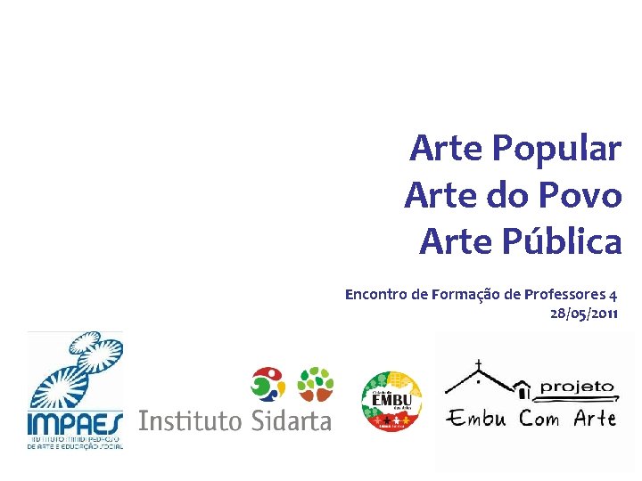 Arte Popular Arte do Povo Arte Pública Encontro de Formação de Professores 4 28/05/2011