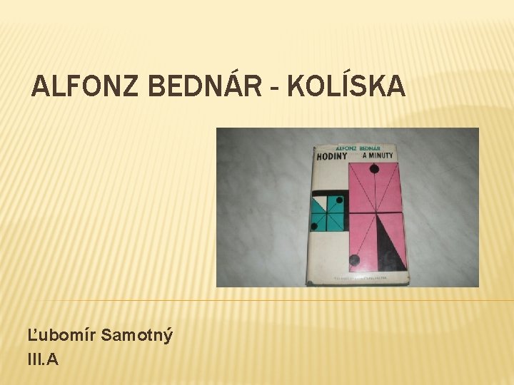 ALFONZ BEDNÁR - KOLÍSKA Ľubomír Samotný III. A 