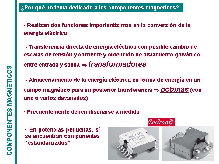 ¿Por qué un tema dedicado a los componentes magnéticos? • Realizan dos funciones importantísimas ¿Por qué un tema dedicado a los componentes magnéticos? • Realizan dos funciones importantísimas