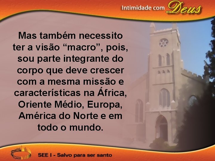 Mas também necessito ter a visão “macro”, pois, sou parte integrante do corpo que