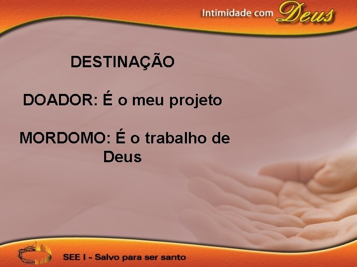 DESTINAÇÃO DOADOR: É o meu projeto MORDOMO: É o trabalho de Deus 