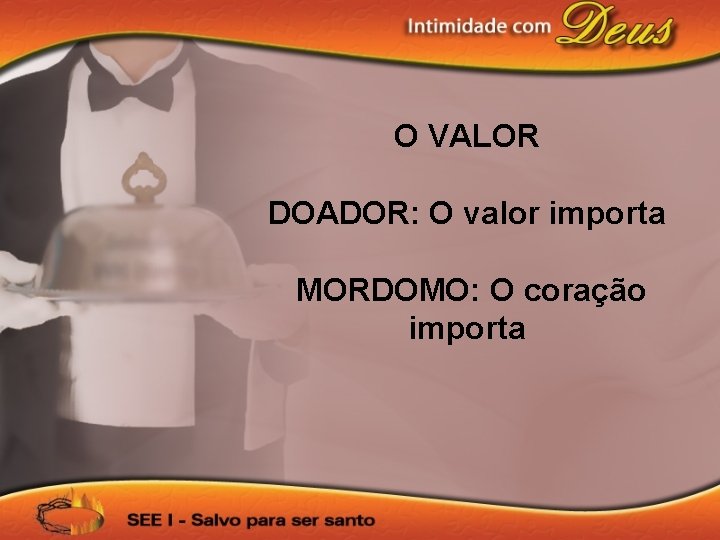 O VALOR DOADOR: O valor importa MORDOMO: O coração importa 