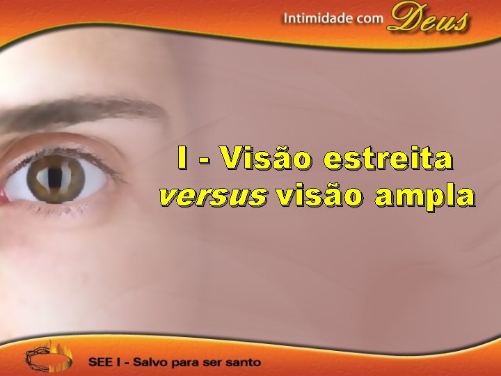 I - Visão estreita versus visão ampla 