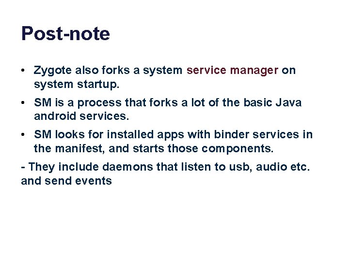 Post-note • Zygote also forks a system service manager on system startup. • SM