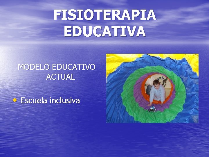 FISIOTERAPIA EDUCATIVA MODELO EDUCATIVO ACTUAL • Escuela inclusiva 