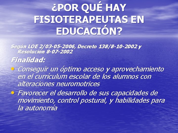 ¿POR QUÉ HAY FISIOTERAPEUTAS EN EDUCACIÓN? Según LOE 2/03 -05 -2006, Decreto 138/8 -10