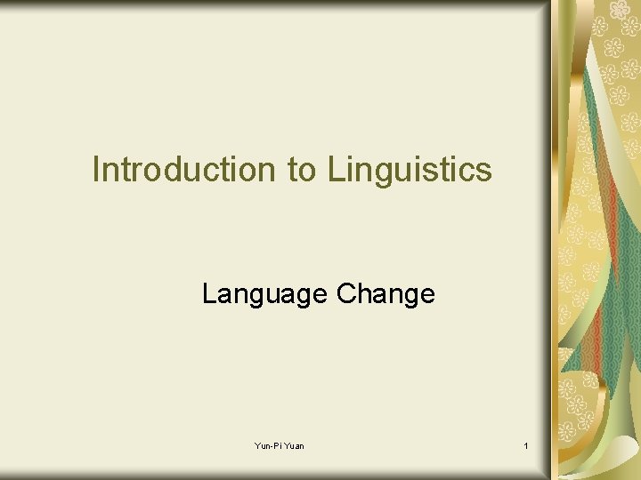 Introduction to Linguistics Language Change Yun-Pi Yuan 1 