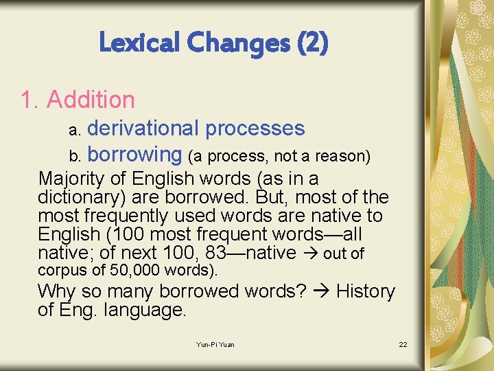 Lexical Changes (2) 1. Addition a. derivational processes b. borrowing (a process, not a