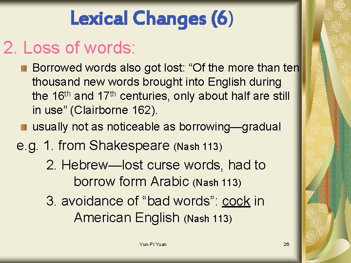 Lexical Changes (6) 2. Loss of words: Borrowed words also got lost: “Of the
