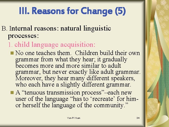 III. Reasons for Change (5) B. Internal reasons: natural linguistic processes: 1. child language