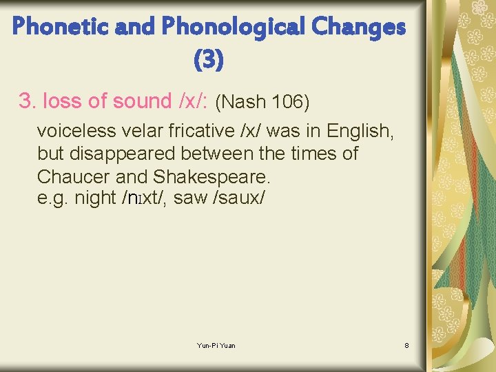 Phonetic and Phonological Changes (3) 3. loss of sound /x/: (Nash 106) voiceless velar