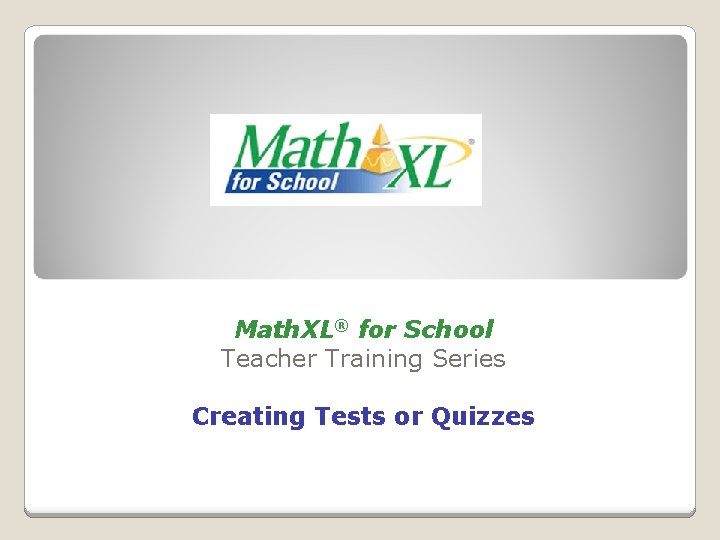 Math. XL® for School Teacher Training Series Creating Tests or Quizzes 