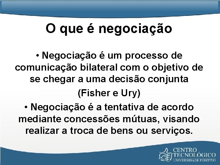 O que é negociação • Negociação é um processo de comunicação bilateral com o