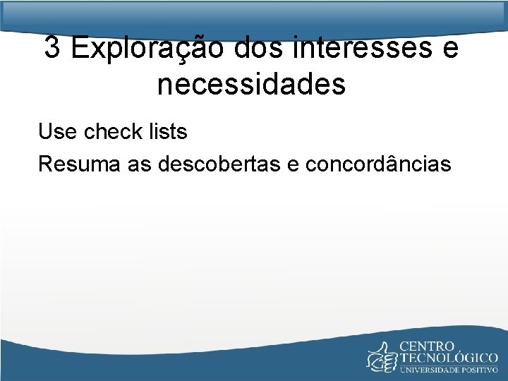 3 Exploração dos interesses e necessidades Use check lists Resuma as descobertas e concordâncias