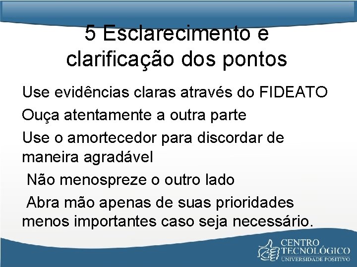 5 Esclarecimento e clarificação dos pontos Use evidências claras através do FIDEATO Ouça atentamente