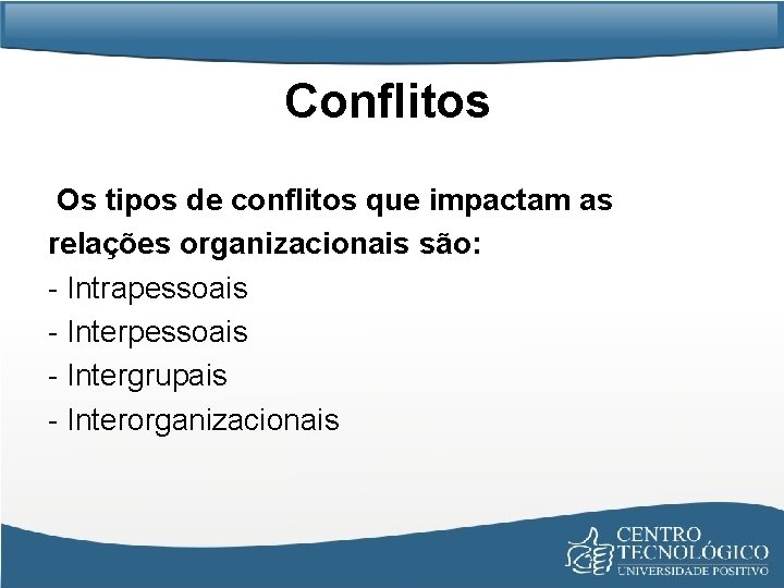 Conflitos Os tipos de conflitos que impactam as relações organizacionais são: - Intrapessoais -