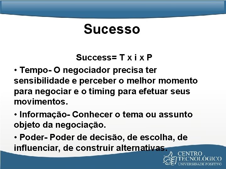 Sucesso Success= T x i x P • Tempo- O negociador precisa ter sensibilidade