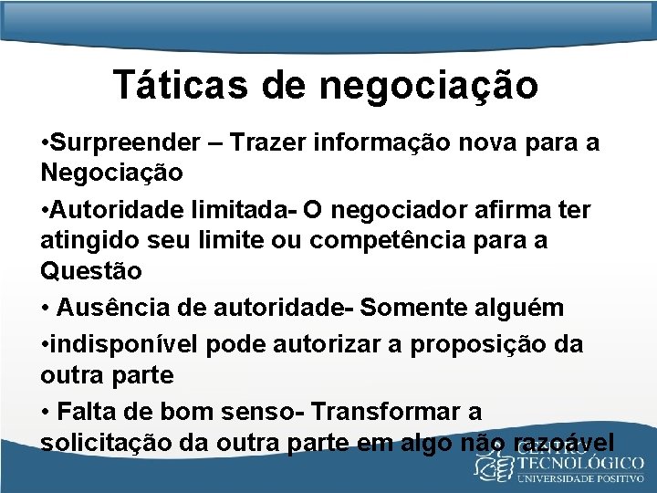 Táticas de negociação • Surpreender – Trazer informação nova para a Negociação • Autoridade