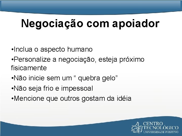 Negociação com apoiador • Inclua o aspecto humano • Personalize a negociação, esteja próximo