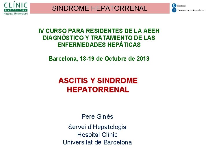 SINDROME HEPATORRENAL IV CURSO PARA RESIDENTES DE LA AEEH DIAGNÓSTICO Y TRATAMIENTO DE LAS SINDROME HEPATORRENAL IV CURSO PARA RESIDENTES DE LA AEEH DIAGNÓSTICO Y TRATAMIENTO DE LAS