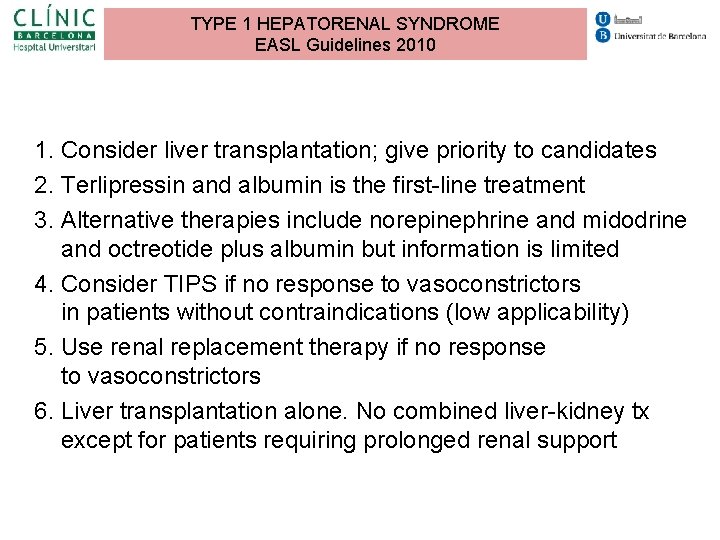 TYPE 1 HEPATORENAL SYNDROME EASL Guidelines 2010 1. Consider liver transplantation; give priority to TYPE 1 HEPATORENAL SYNDROME EASL Guidelines 2010 1. Consider liver transplantation; give priority to