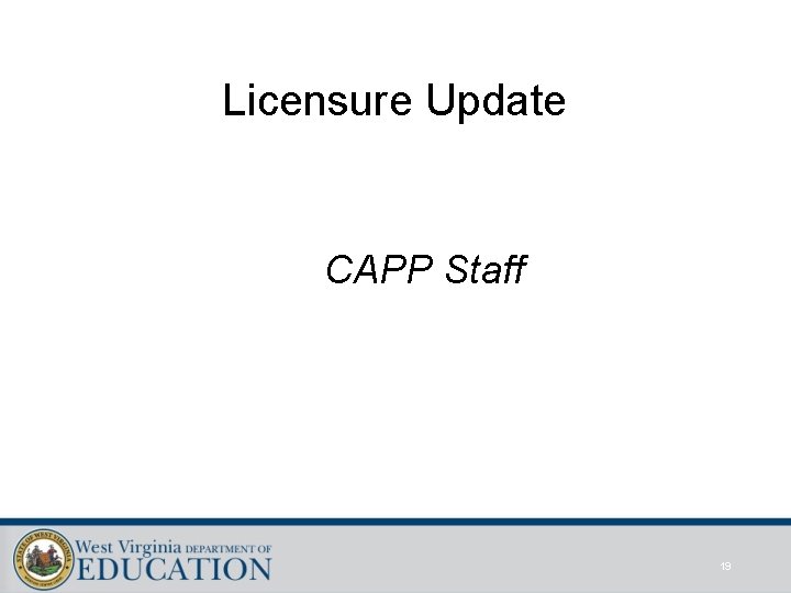 Licensure Update CAPP Staff 19 