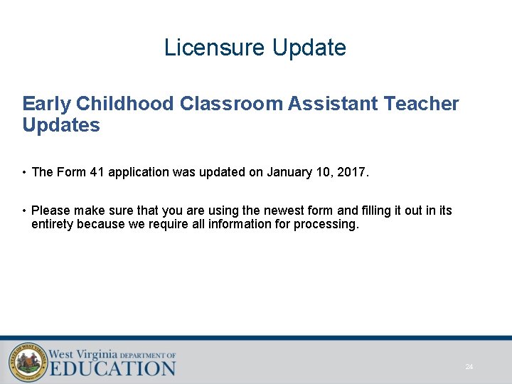 Licensure Update Early Childhood Classroom Assistant Teacher Updates • The Form 41 application was