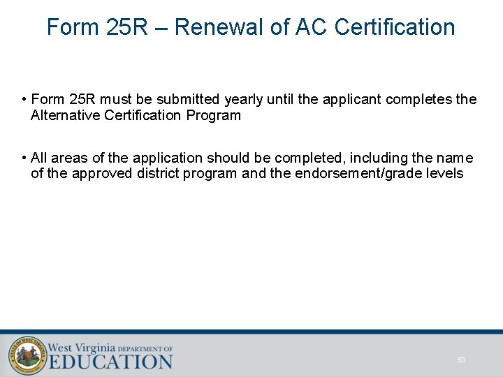 Form 25 R – Renewal of AC Certification • Form 25 R must be