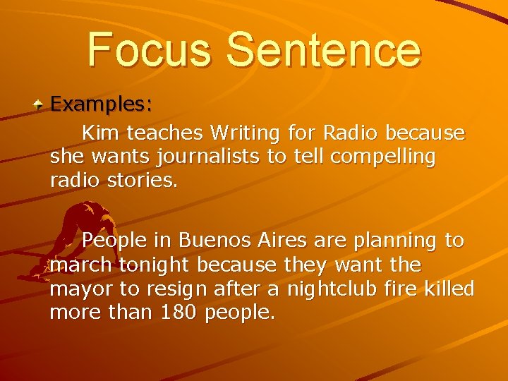 Focus Sentence Examples: Kim teaches Writing for Radio because she wants journalists to tell