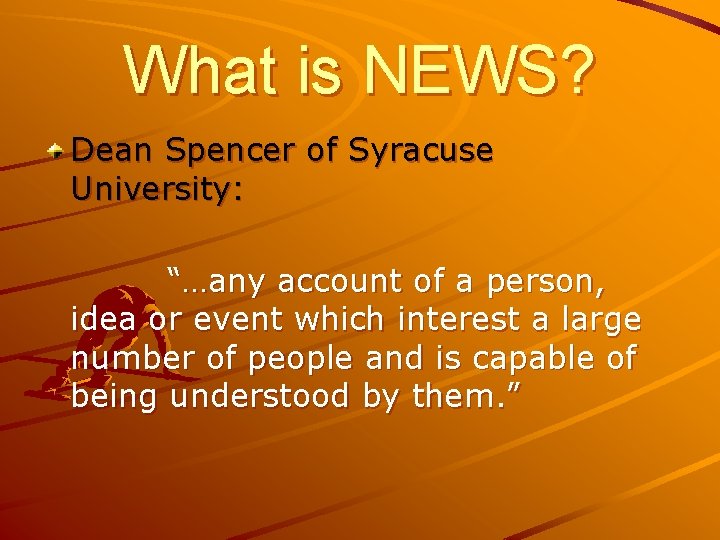 What is NEWS? Dean Spencer of Syracuse University: “…any account of a person, idea