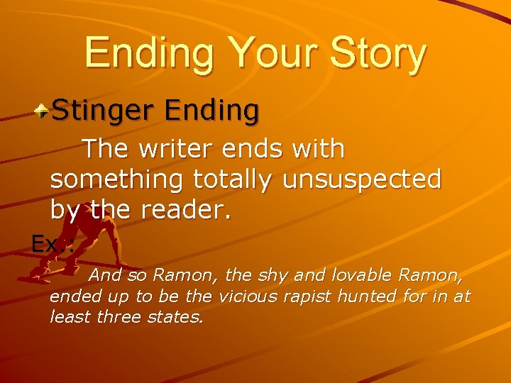 Ending Your Story Stinger Ending The writer ends with something totally unsuspected by the
