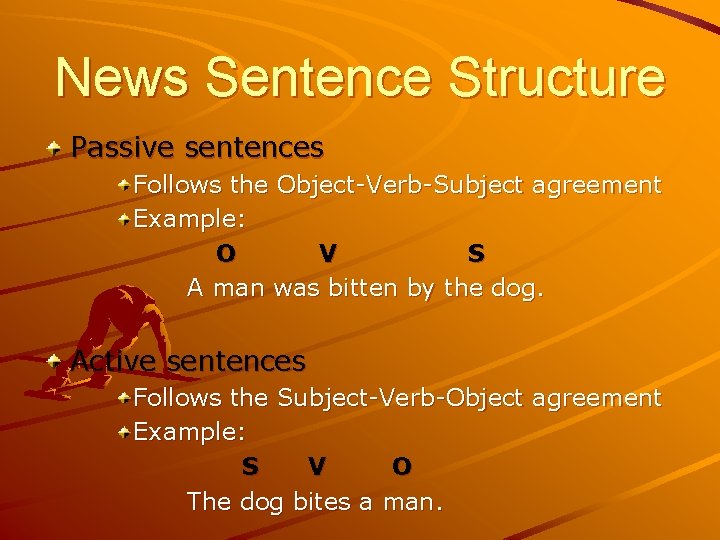 News Sentence Structure Passive sentences Follows the Object-Verb-Subject agreement Example: O V S A